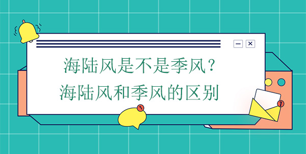 海陸風(fēng)是不是季風(fēng)？海陸風(fēng)和季風(fēng)的區(qū)別